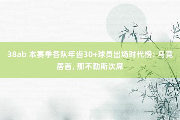 38ab 本赛季各队年齿30+球员出场时代榜: 马竞居首, 那不勒斯次席